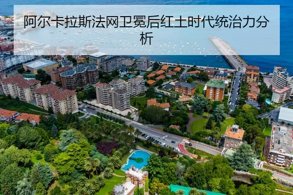 阿尔卡拉斯法网卫冕后红土时代统治力分析