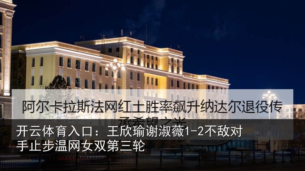 开云体育入口:王欣相关情况止步温网女双第三轮