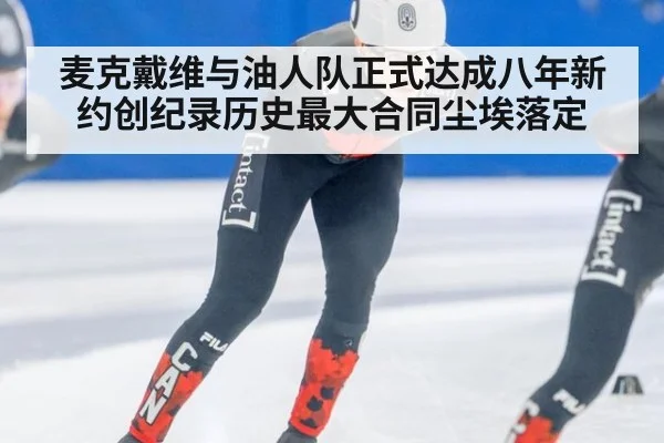 麦克戴维与油人队正式达成八年新约创纪录历史最大合同尘埃落定