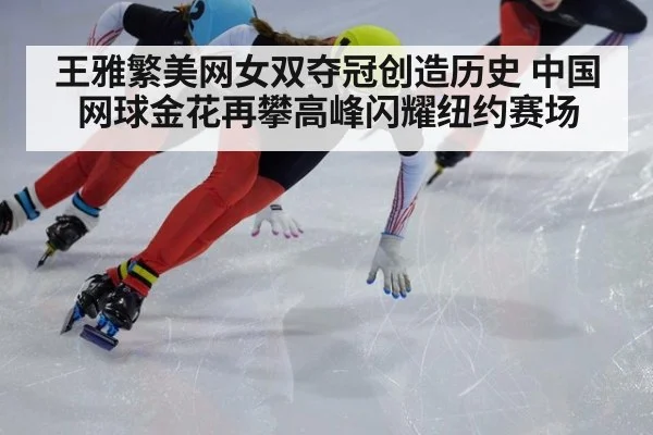 王雅繁美网女双夺冠创造历史 中国网球金花再攀高峰闪耀纽约赛场